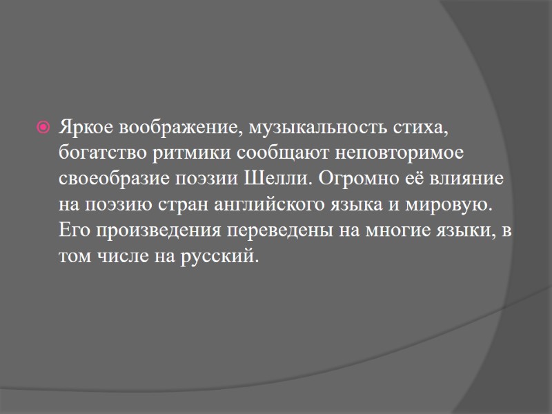 Яркое воображение, музыкальность стиха, богатство ритмики сообщают неповторимое своеобразие поэзии Шелли. Огромно её влияние